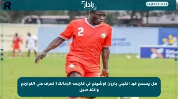 هل يسمح قيد الكيني بارون أوشينج في قائمة الزمالك؟ تعرف على اللوائح والتفاصيل